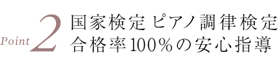 ポイント２　国家検定 ピアノ調律検定合格率100％の安心指導