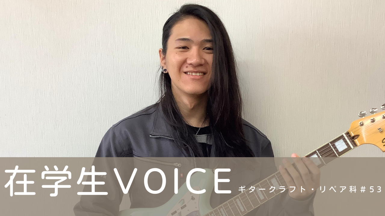 在学生VOICE＃53（ギタークラフト・リペア科）